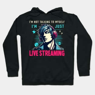 I'm Not Talking To Myself I'm Just Live Streaming Fun Gamer Hoodie